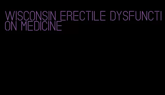 wisconsin erectile dysfunction medicine