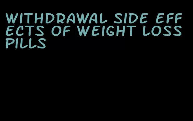 withdrawal side effects of weight loss pills