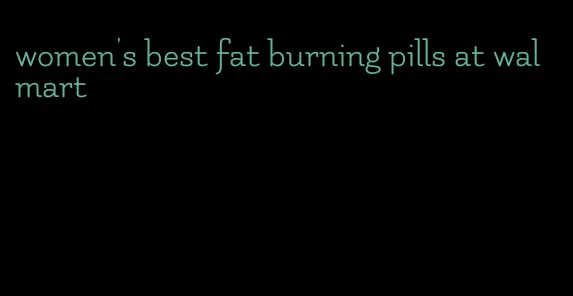 women's best fat burning pills at walmart