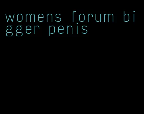 womens forum bigger penis