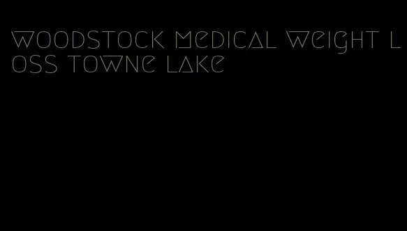 woodstock medical weight loss towne lake