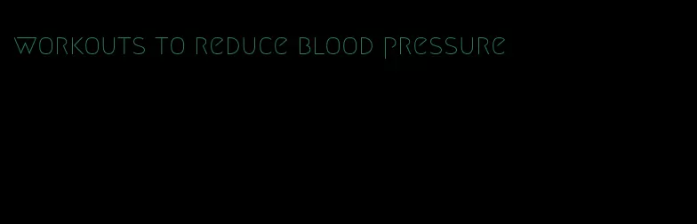 workouts to reduce blood pressure