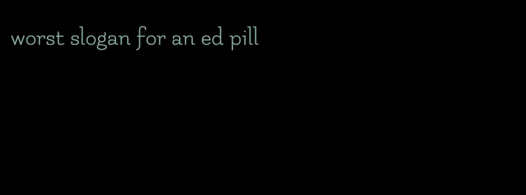 worst slogan for an ed pill