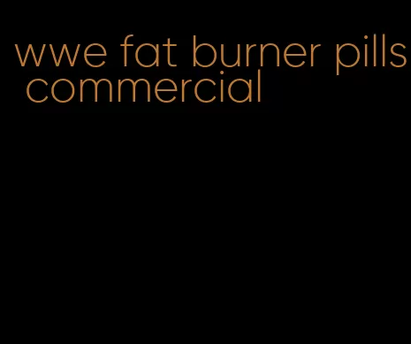 wwe fat burner pills commercial