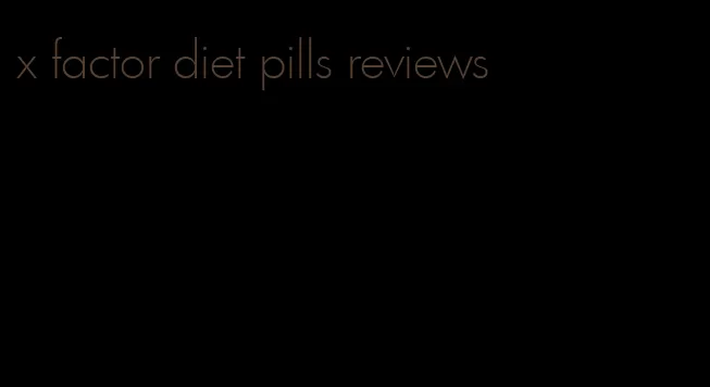 x factor diet pills reviews