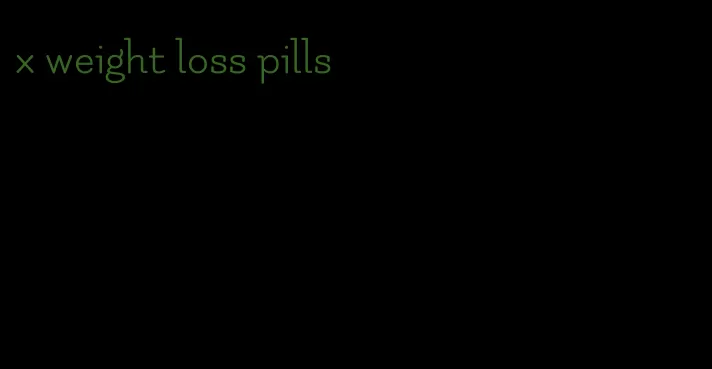 x weight loss pills