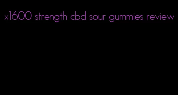 x1600 strength cbd sour gummies review