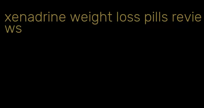 xenadrine weight loss pills reviews