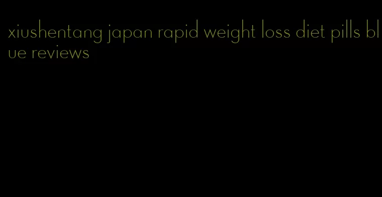 xiushentang japan rapid weight loss diet pills blue reviews