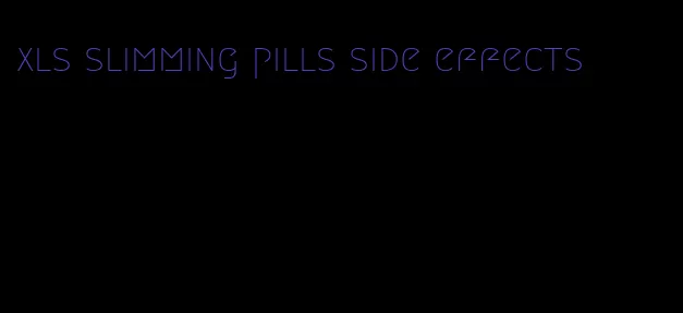 xls slimming pills side effects