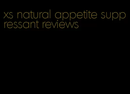 xs natural appetite suppressant reviews