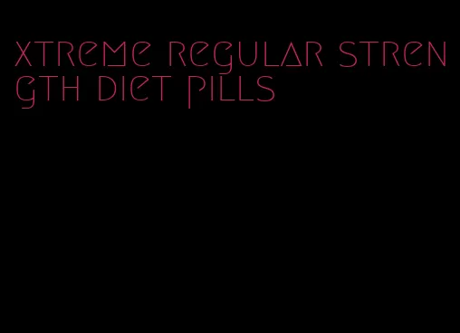 xtreme regular strength diet pills