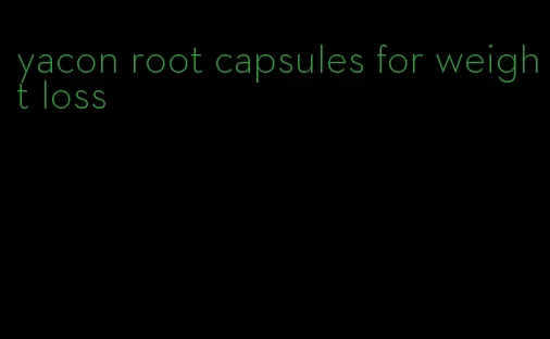 yacon root capsules for weight loss