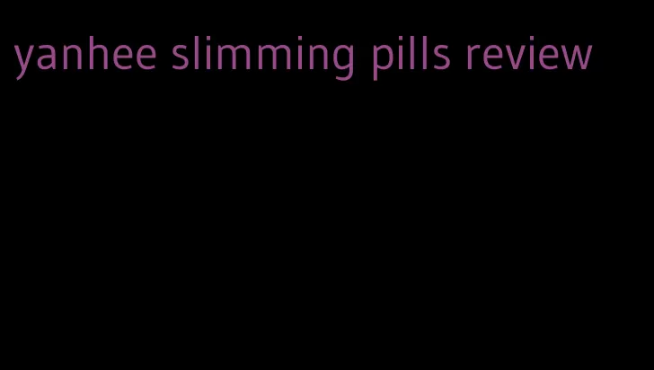 yanhee slimming pills review