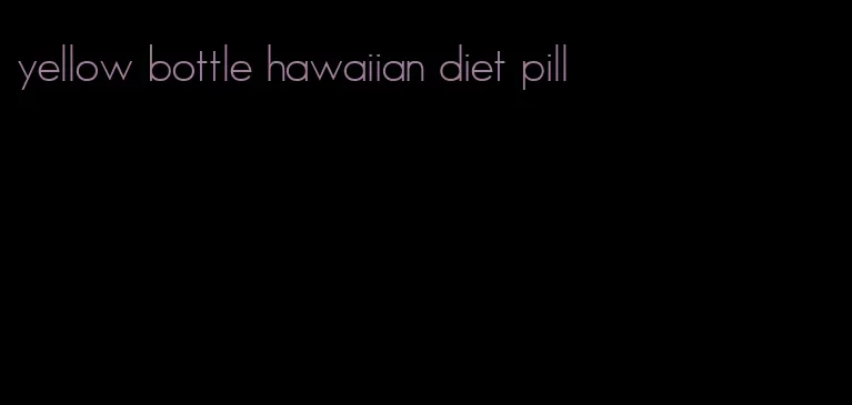 yellow bottle hawaiian diet pill