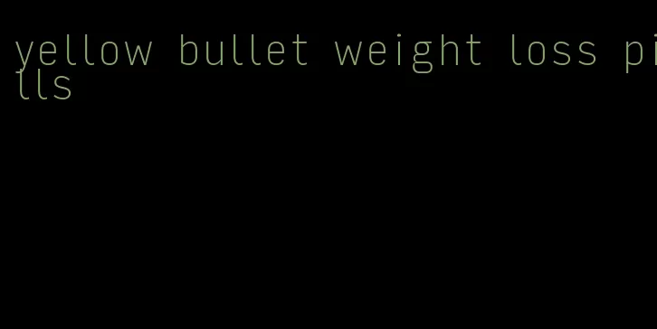 yellow bullet weight loss pills