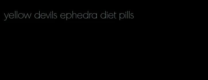 yellow devils ephedra diet pills