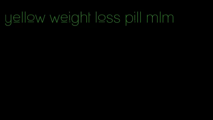 yellow weight loss pill mlm