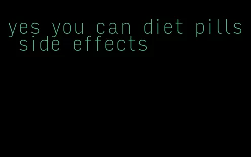 yes you can diet pills side effects