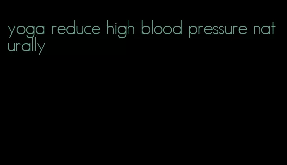 yoga reduce high blood pressure naturally