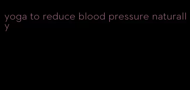 yoga to reduce blood pressure naturally