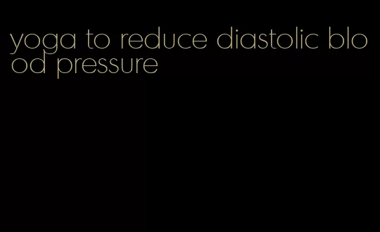 yoga to reduce diastolic blood pressure