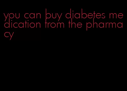 you can buy diabetes medication from the pharmacy