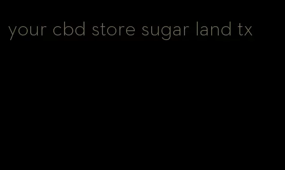 your cbd store sugar land tx