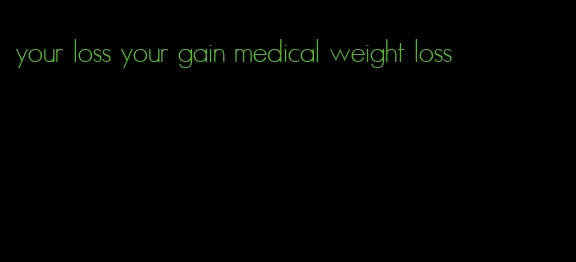 your loss your gain medical weight loss