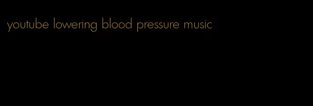 youtube lowering blood pressure music