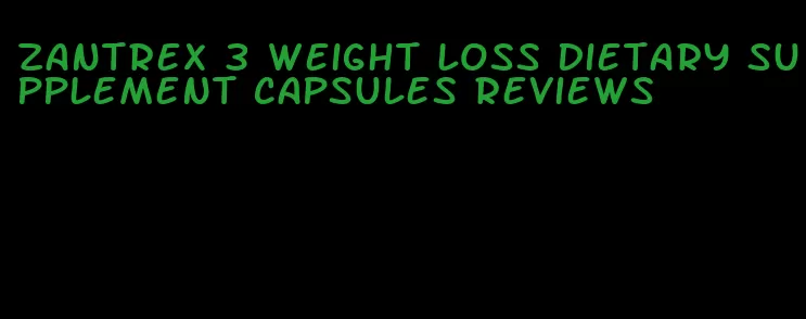 zantrex 3 weight loss dietary supplement capsules reviews