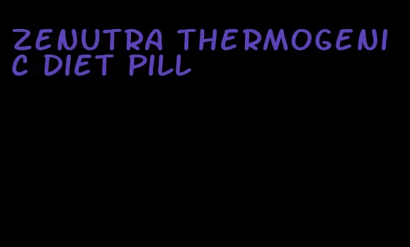 zenutra thermogenic diet pill