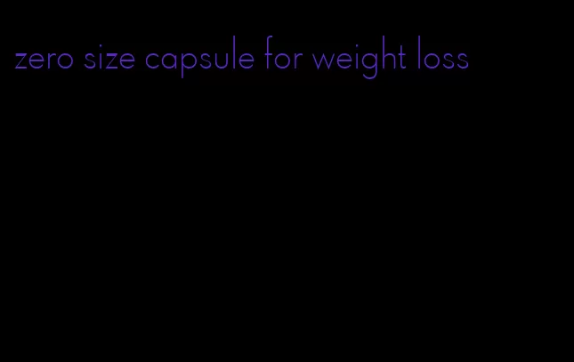 zero size capsule for weight loss