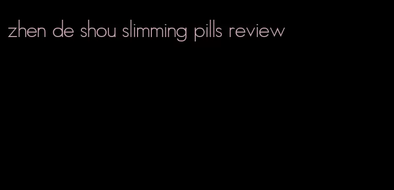 zhen de shou slimming pills review