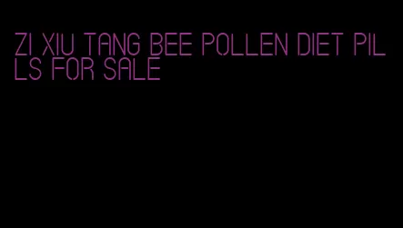 zi xiu tang bee pollen diet pills for sale