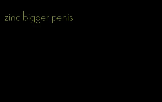 zinc bigger penis