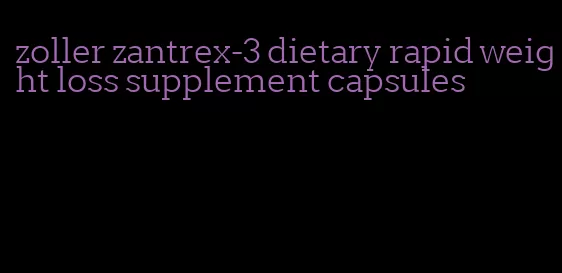 zoller zantrex-3 dietary rapid weight loss supplement capsules