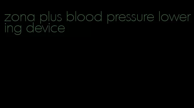 zona plus blood pressure lowering device